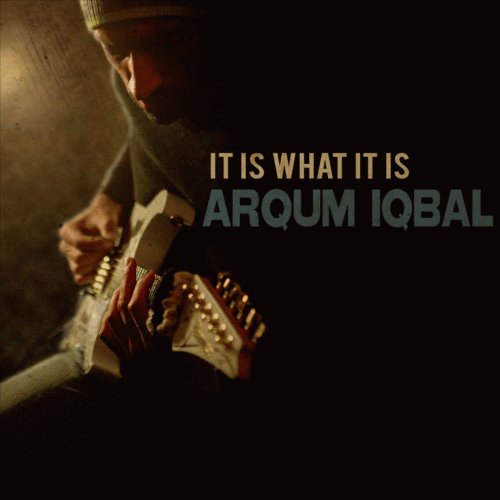 Arqum Iqbal : It Is What It Is